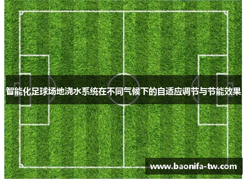 智能化足球场地浇水系统在不同气候下的自适应调节与节能效果